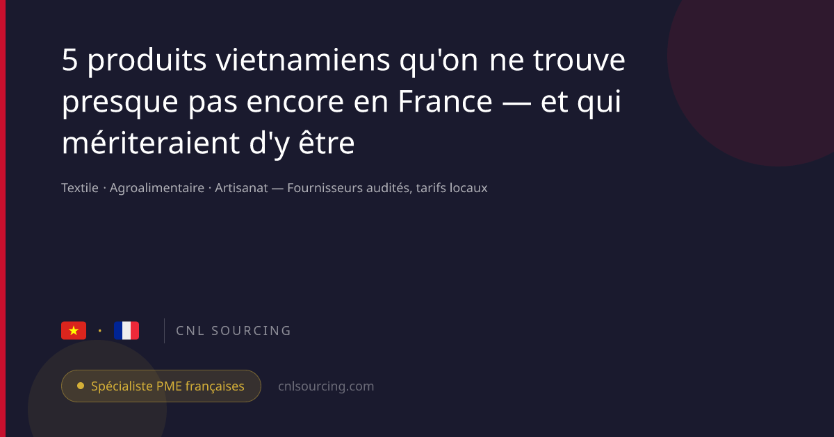 5 produits vietnamiens qu'on ne trouve presque pas encore en France — et qui mériteraient d'y être