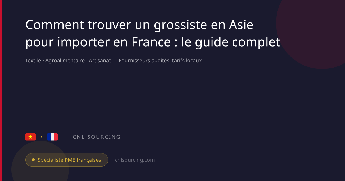 Comment trouver un grossiste en Asie pour importer en France : le guide complet