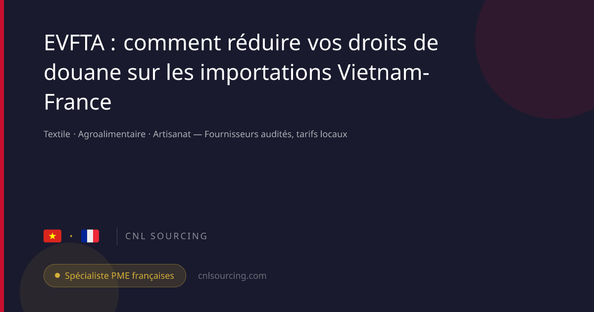 EVFTA : comment réduire vos droits de douane sur les importations Vietnam-France