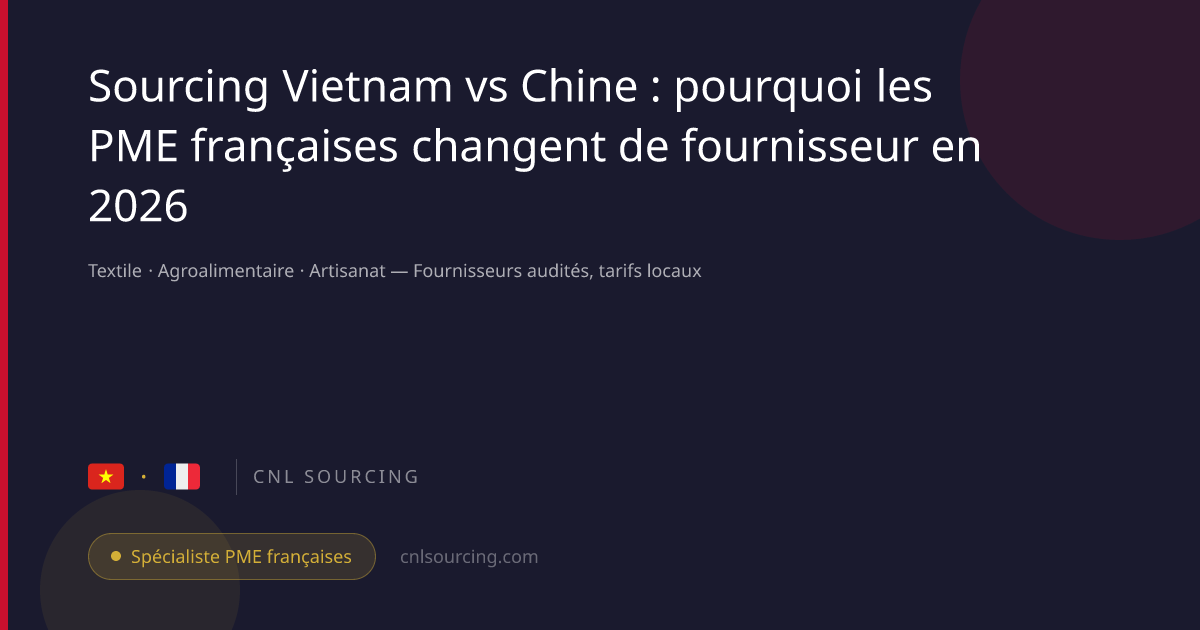 Sourcing Vietnam vs Chine : pourquoi les PME françaises changent de fournisseur en 2026